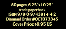 80 pages, 6.25x10.25 trade paperback. ISBN978-0-9743814-4-2. Diamond Order #OCT073345. $9.95