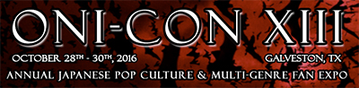 Oni-Con XIII October - 28th-30th, 2016 - Galveston , Tx - Annual Japanese Pop Culture & Multi-Genre Fan Expo